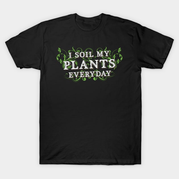 I Soil My Plants Everyday Landscaping Landscaper T-Shirt by T-Shirt.CONCEPTS